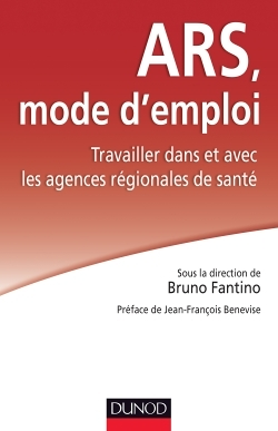 ARS : mode d'emploi - Travailler dans et avec les Agences régionales de santé - Travailler dans et a