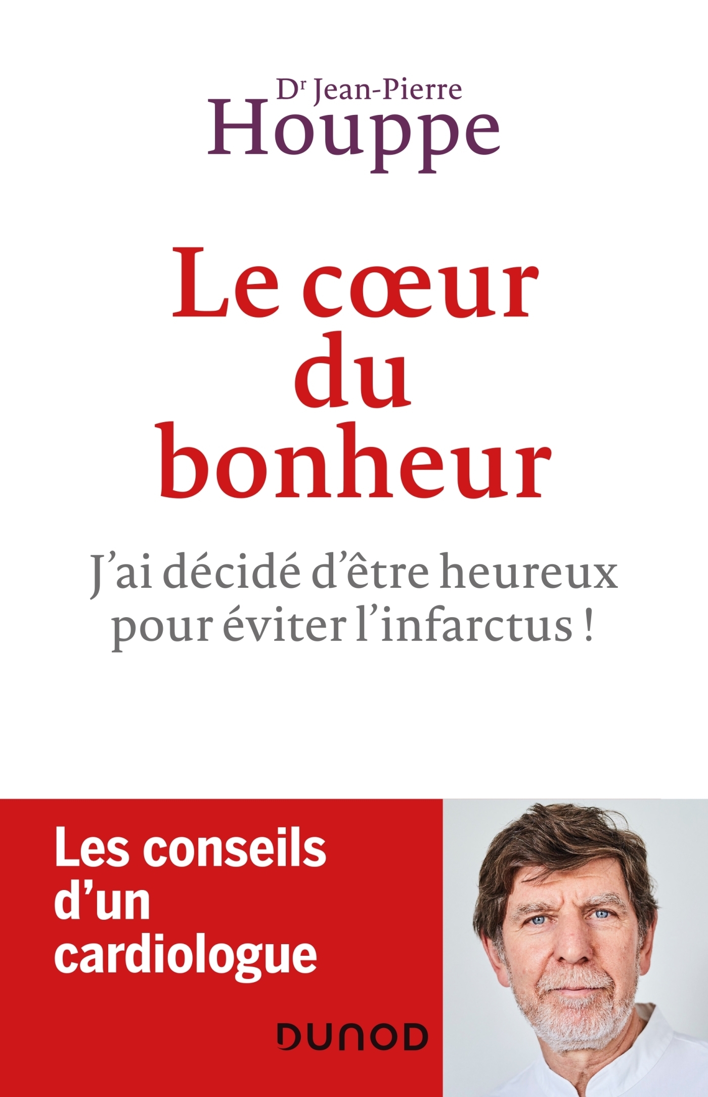 Le coeur du bonheur - J'ai décidé d'être heureux pour éviter l'infarctus ! - J'ai décidé d'être heur