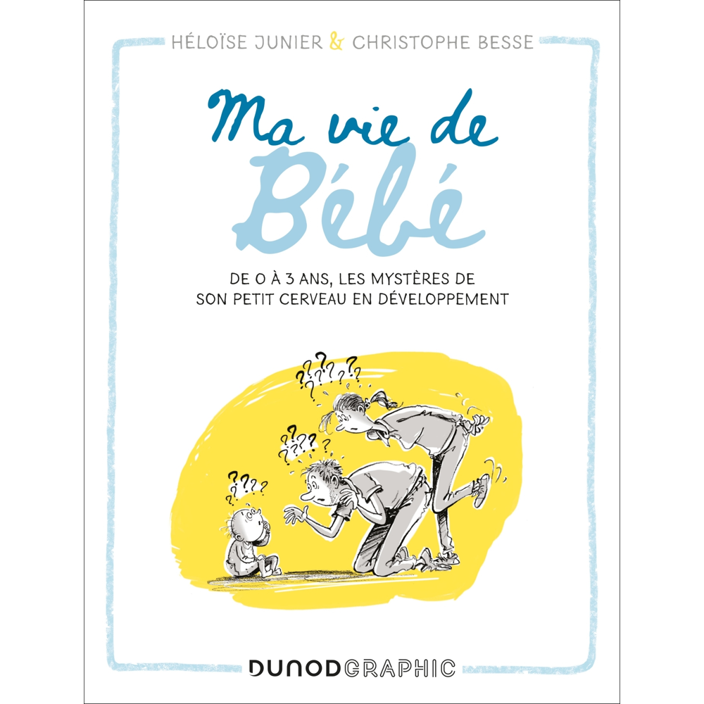 Ma vie de bébé - De 0 à 3 ans, les mystères de son petit cerveau en développement (BD)