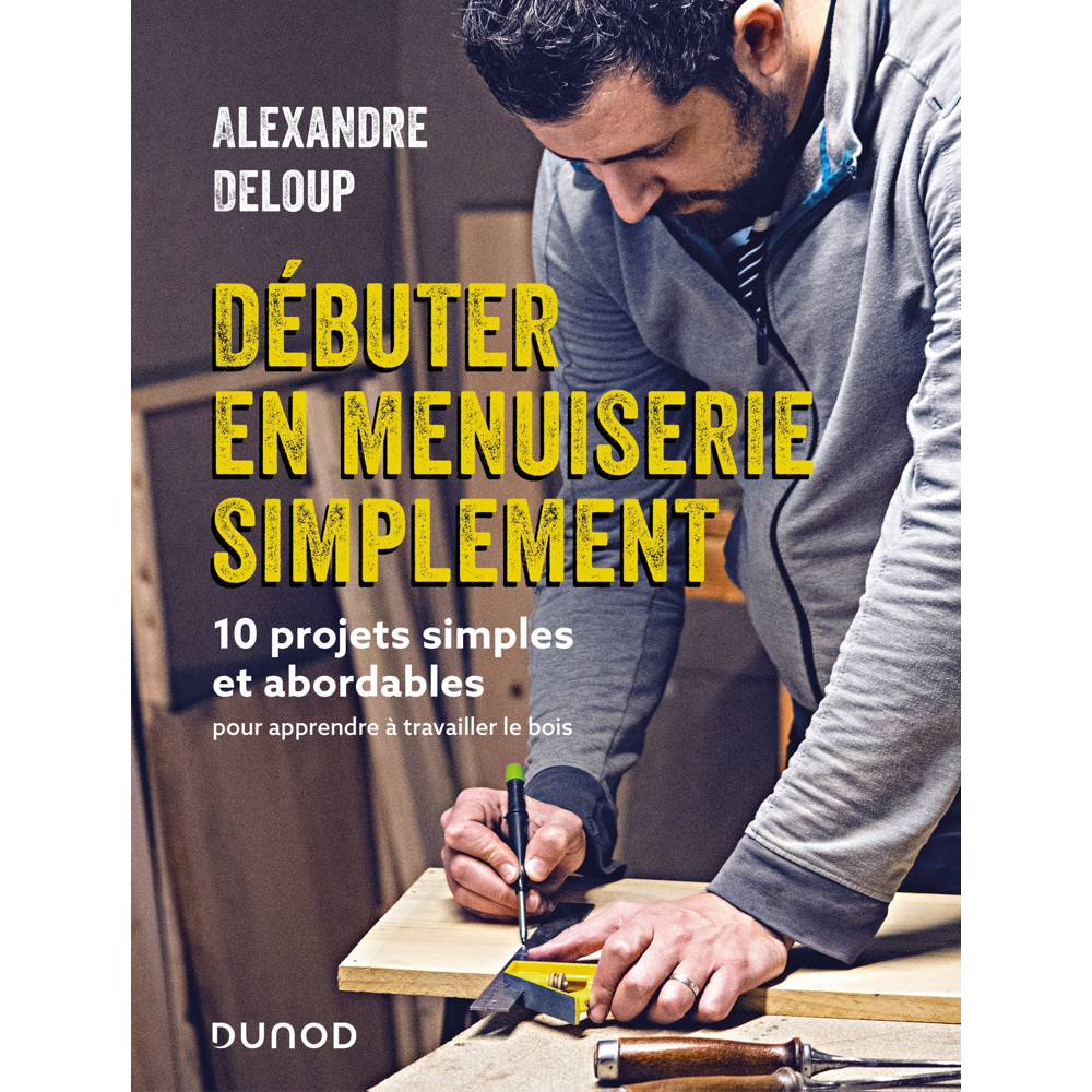 Débuter en menuiserie simplement - 10 projets abordables pour apprendre à travailler le bois (Broché