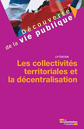 Les collectivités territoriales et la décentralisation - 12e édition (Poche)