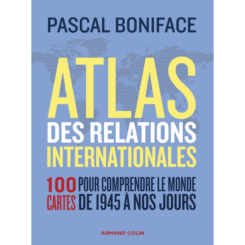 Atlas des relations internationales - 3e éd. - 100 cartes pour comprendre le monde de 1945 à nos jou