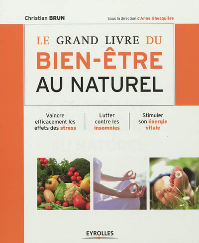 Le grand livre du bien-être au naturel - Vaincre efficacement les effets des stress. Lutter contre l
