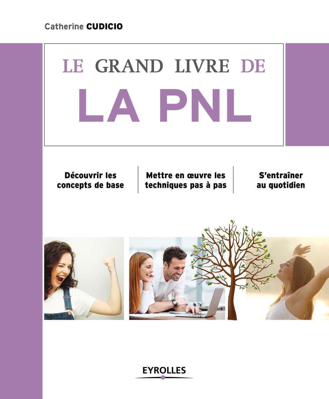 Le grand livre de la PNL - Découvrir les concepts de base. Mettre en oeuvre les techniques pas à pas