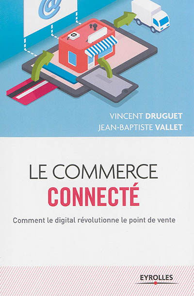 Le commerce connecté - Comment le digital révolutionne le point de vente. (Broché)