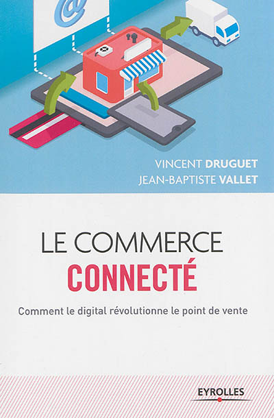 Le commerce connecté - Comment le digital révolutionne le point de vente. (Broché)