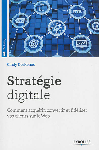 Stratégie digitale - Comment acquérir, convertir et fidéliser vos clients sur le Web. (Broché)