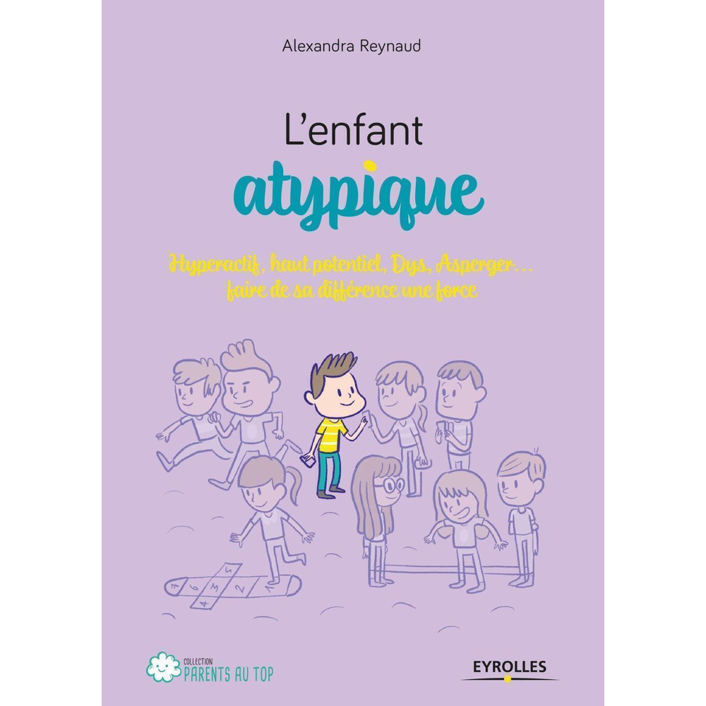 L'enfant atypique - Hyperactif, haut potentiel, Dys, Asperger... faire de sa différence une force (B