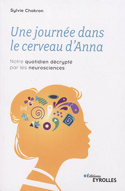 Une journée dans le cerveau d'Anna - Notre quotidien décrypté par les neurosciences (Broché)