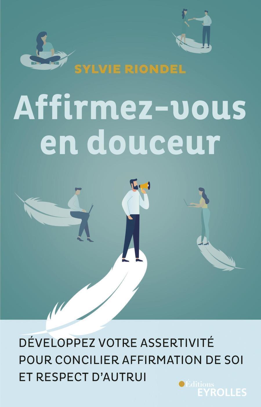 Affirmez-vous en douceur - Développez votre assertivité pour concilier affirmation de soi et respect