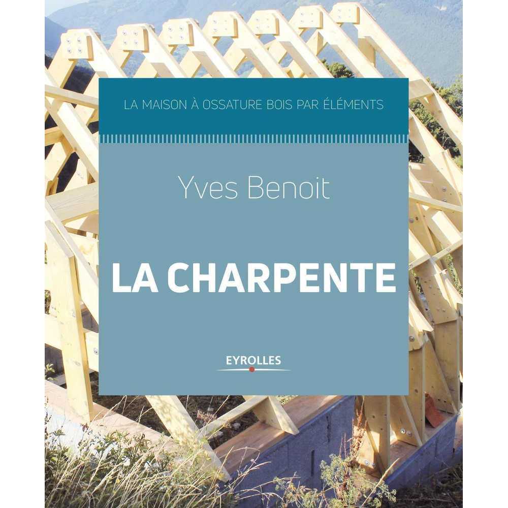 La charpente - La maison à ossature bois par éléments (Broché)