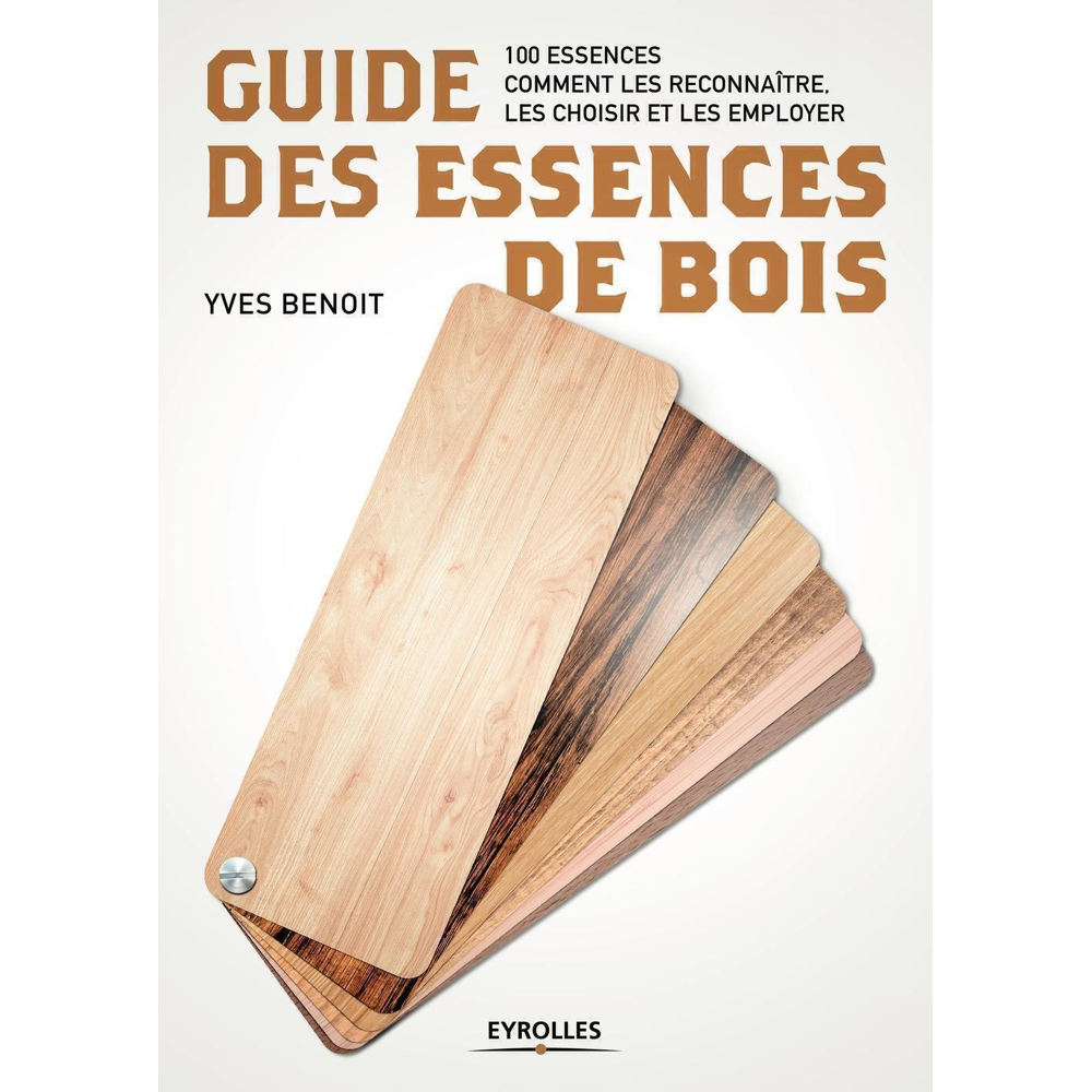 Guide des essences de bois - 100 essences. Comment les reconnaître, les choisir et les employer (Bro