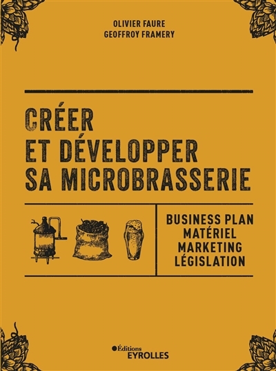 Créer et développer sa microbrasserie - Business plan - Matériel - Marketing - legislation (Broché)