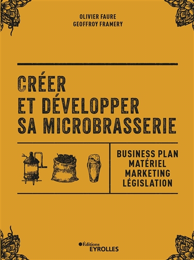 Créer et développer sa microbrasserie - Business plan - Matériel - Marketing - legislation (Broché)
