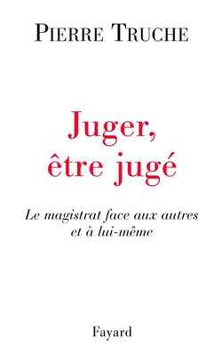 Juger, être jugé - Le magistrat face aux autres et à lui-même (Broché)