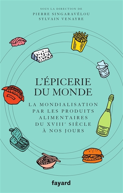 L'Epicerie du monde. - La mondialisation par l'alimentation du XVIIIe siècle à nos jours (Broché)