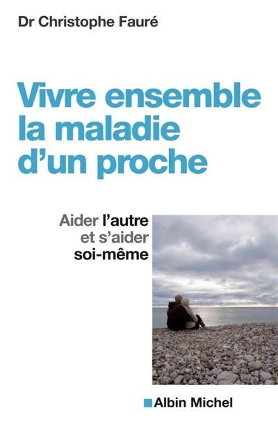 Vivre ensemble la maladie d'un proche - Aider l'autre et s'aider soi-même (Broché)