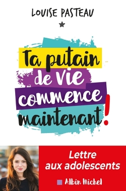 Ta putain de vie commence maintenant ! : lettre aux adolescents (Jeunesse)
