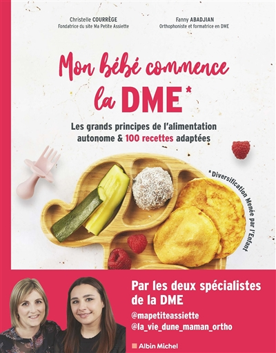 Mon bébé commence la DME - Les grands principes de l'alimentation autonome et 100 recettes adaptées