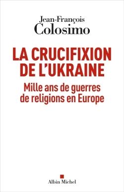 La Crucifixion de l'Ukraine - Mille ans de guerres de religions en Europe (Broché)