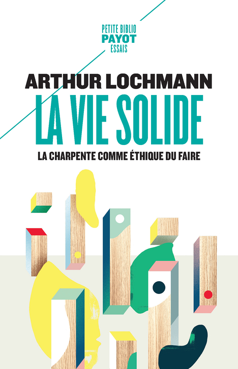 La Vie solide - La charpente comme éthique du faire (Poche)