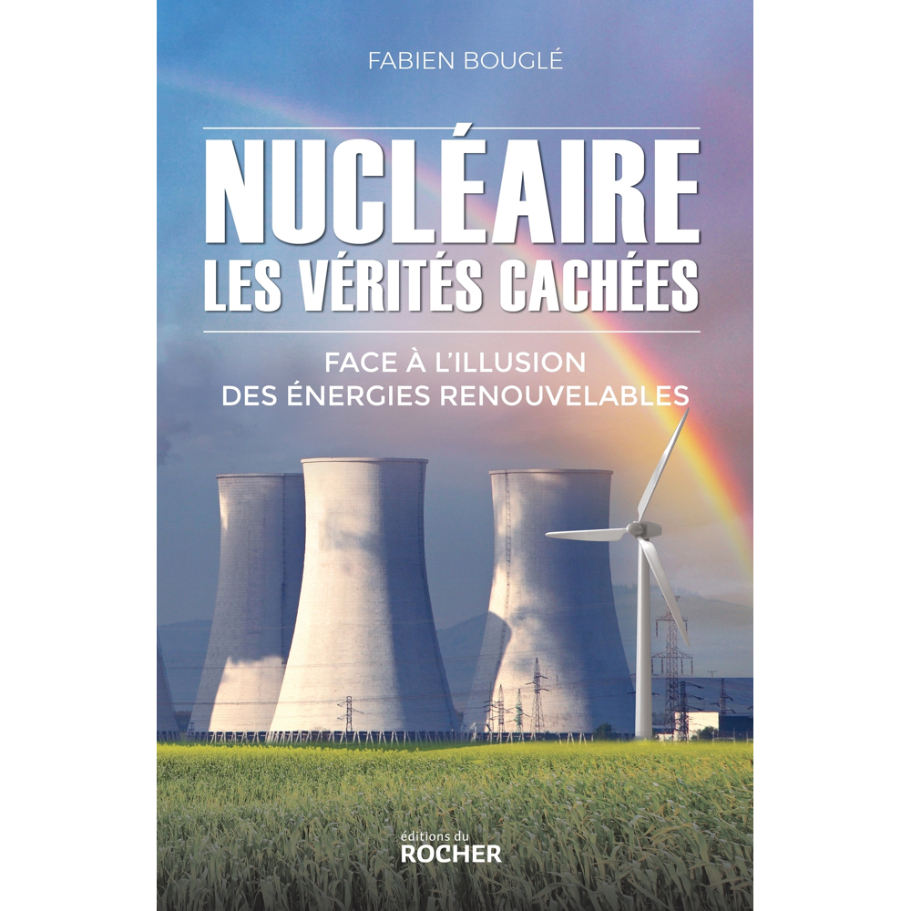 Nucléaire : les vérités cachées - Face à l'illusion des énergies renouvelables (Grand format)