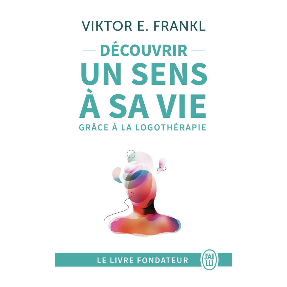 Découvrir un sens à sa vie grâce à la logothérapie - Le témoignage et les leçons de vie d'un grand h