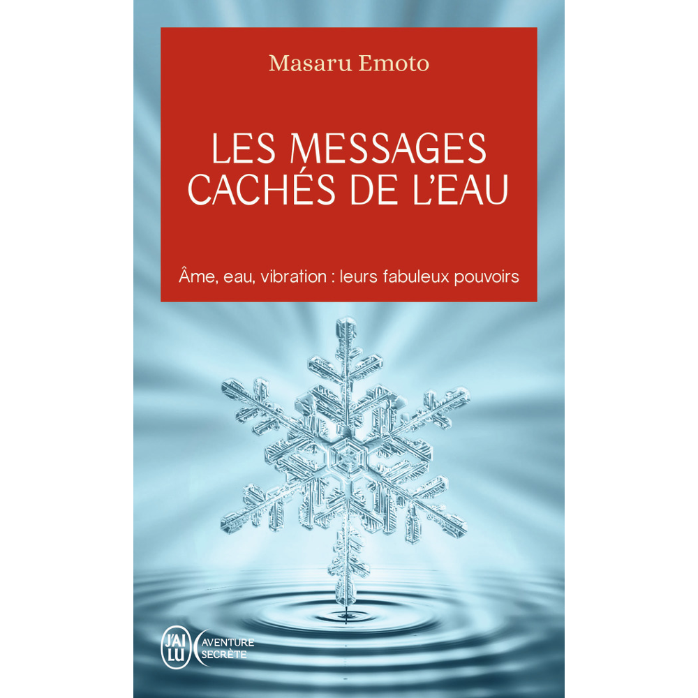 Les messages cachés de l'eau - Âme, eau, vibration : leurs fabuleux pouvoirs (Poche)