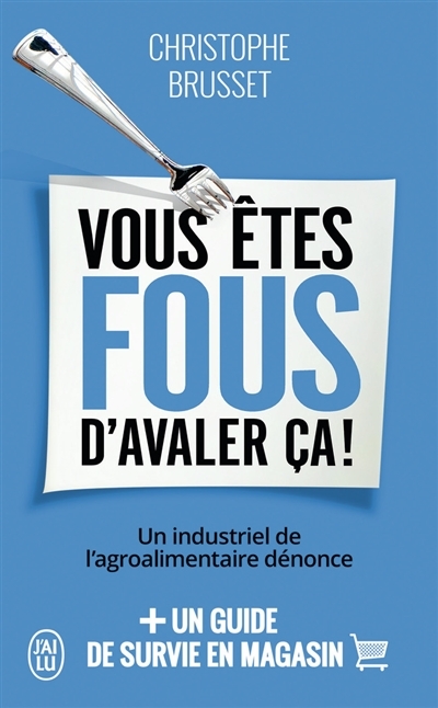 Vous êtes fous d'avaler ça ! - Un industriel de l'agroalimentaire dénonce (Poche)