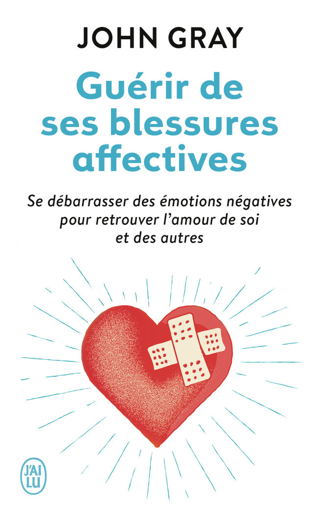 Guérir de ses blessures affectives - Se débarrasser des émotions négatives pour retrouver l'amour de