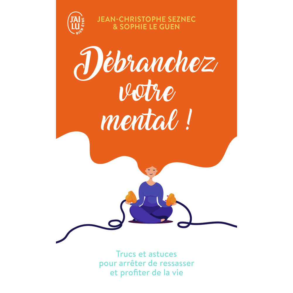 Débranchez votre mental ! - Trucs et astuces pour arrêter de ressasser et profiter de la vie (Broché