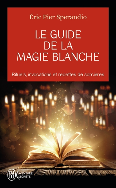 Le guide de la magie blanche - Rituels, invocations et recette de sorcières (Poche)