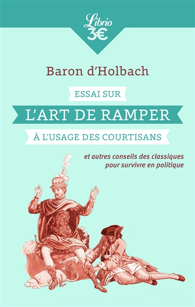 Essai sur l'art de ramper à l'usage des courtisans - Et autres conseils des classiques pour survivre