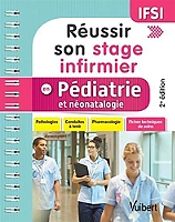 Réussir son stage infirmier en pédiatrie et néonatalogie - Pathologies - Conduites à tenir - Pharmac