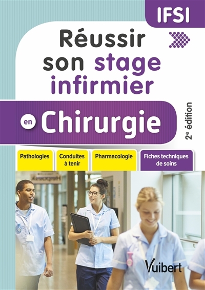 Réussir son stage infirmier en chirurgie - Pathologies - Conduites à tenir - Pharmacologie - Fiches 
