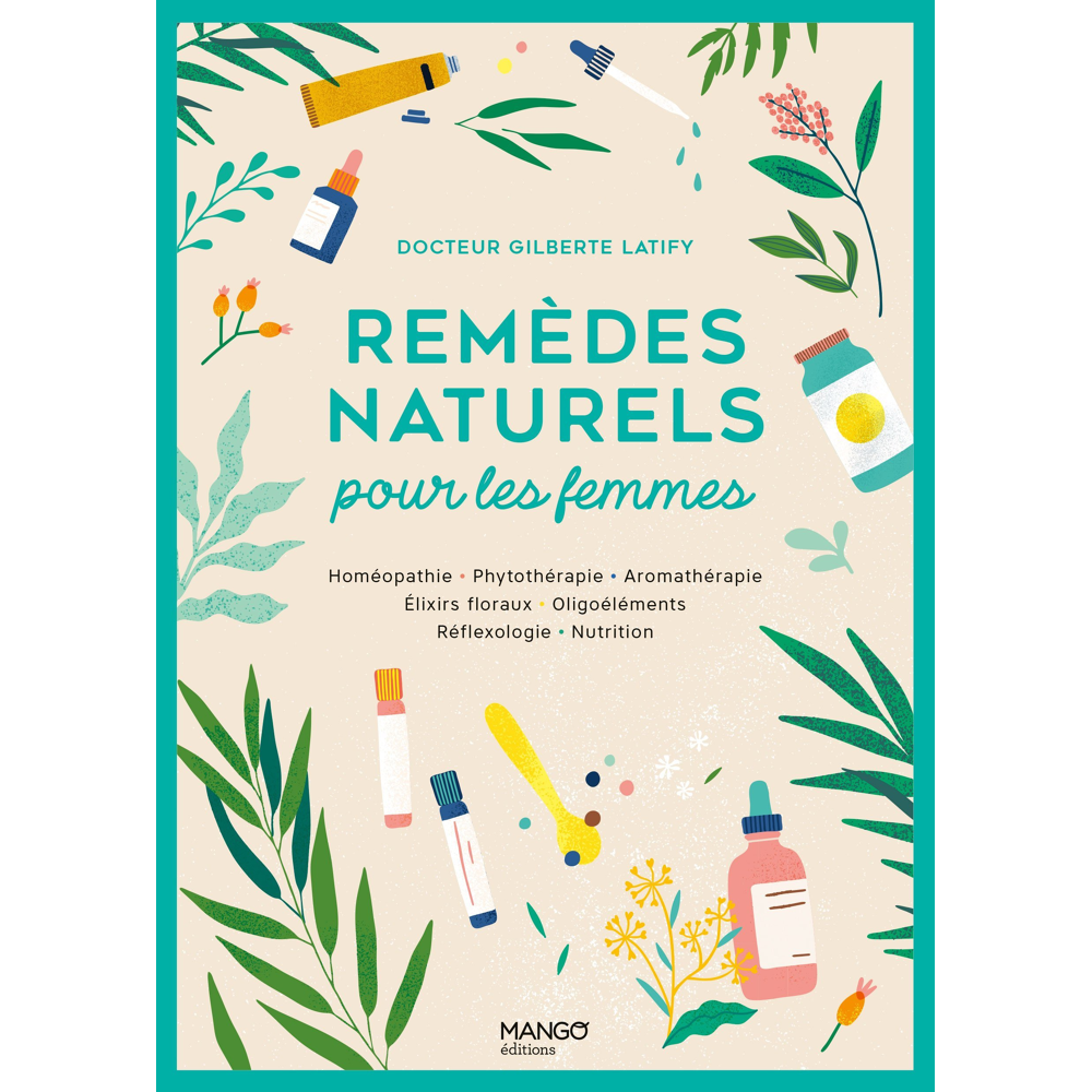 Remèdes naturels pour les femmes - Homéopathie Phytothérapie Aromathérapie Gemmothérapie Élixirs flo