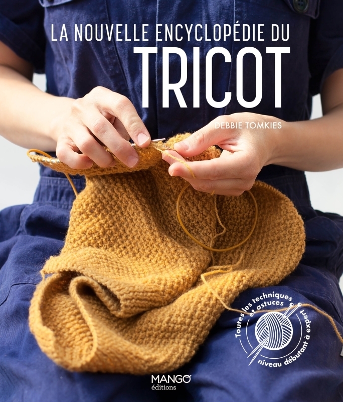 La nouvelle encyclopédie du tricot. Toutes les techniques et astuces du niveau débutant à expert - T