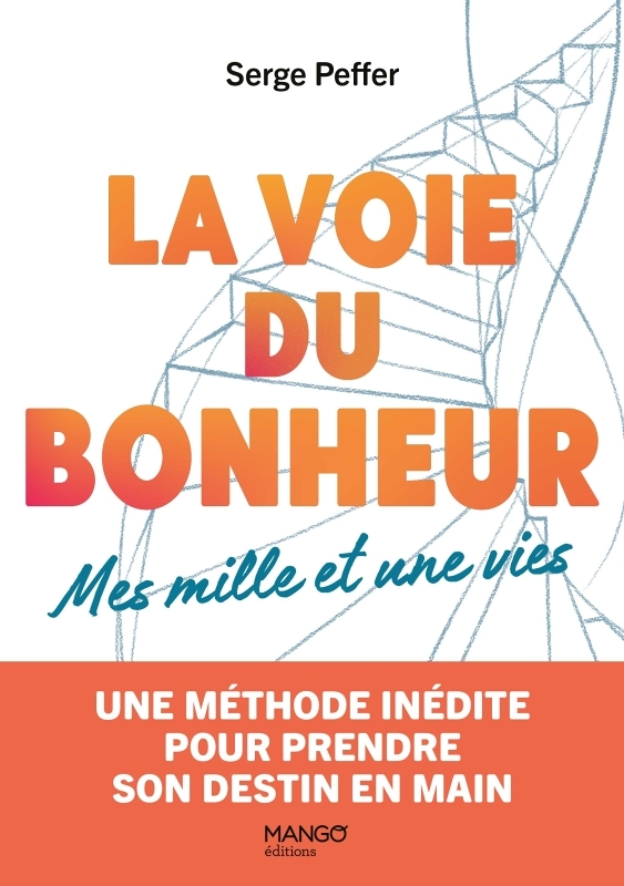 La voie du bonheur - Mes mille et une vies. Une méthode inédite pour prendre son destin en main - Un
