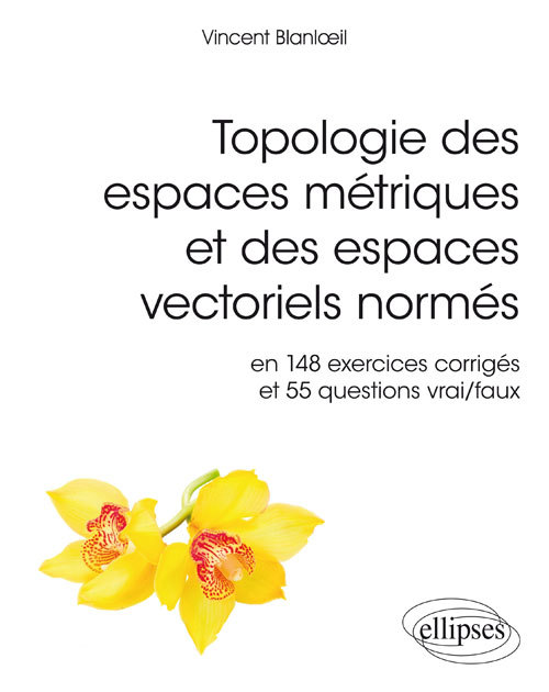 Topologie des espaces métriques et des espaces vectoriels normés en 148 exercices corrigés et 55 que