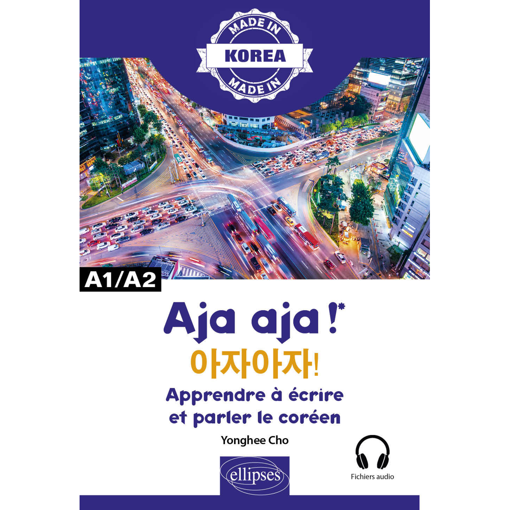 Aja aja ! - Apprendre à écrire et parler le coréen - A1/A2 - Alphabet, écriture, vocabulaire, expres