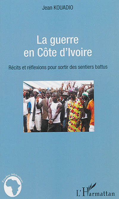La guerre en Côte d'Ivoire - Récits et réflexions pour sortir des sentiers battus (Broché)