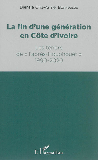La fin d'une génération en Côte d'Ivoire - Les ténors de l'après-Houphouët 1990-2020 (Broché)