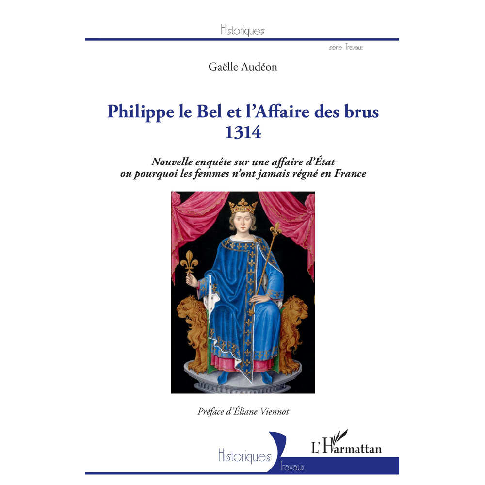 Philippe le Bel et l'Affaire des brus - 1314 - Nouvelle enquête sur une affaire d'Etat ou pourquoi l