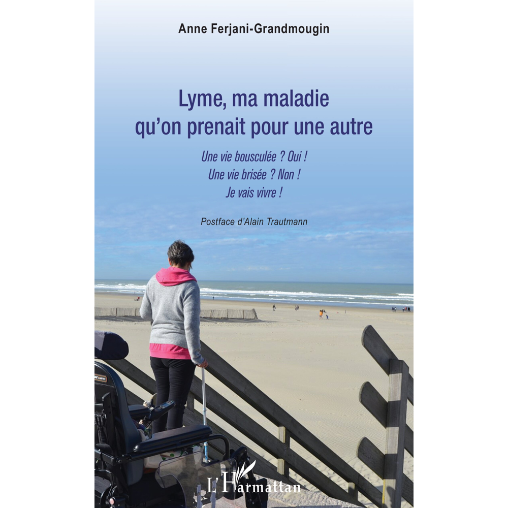 Lyme, ma maladie qu'on prenait pour une autre - Une vie bousculée ? Oui ! Une vie brisée ? Non ! Je