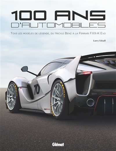 100 ans d'automobile - Tous les modèles de légende, du tricycle Benz à la Ferrari FXX K Evo (Cartonn