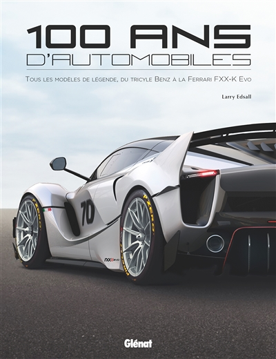 100 ans d'automobile - Tous les modèles de légende, du tricycle Benz à la Ferrari FXX K Evo (Cartonn