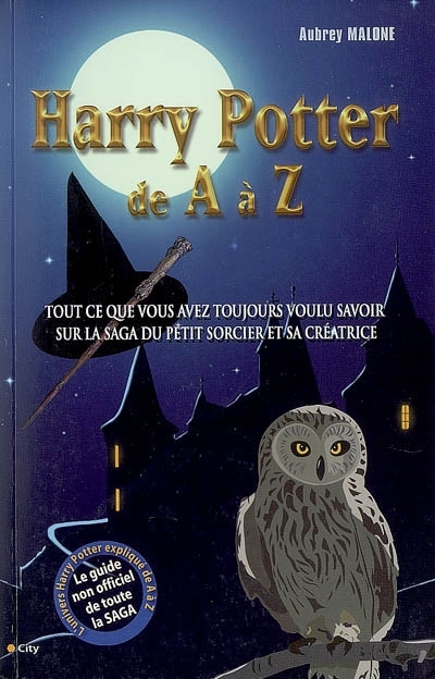 Harry Potter de A à Z : tout ce que vous avez toujours voulu savoir sur la saga du petit sorcier et 