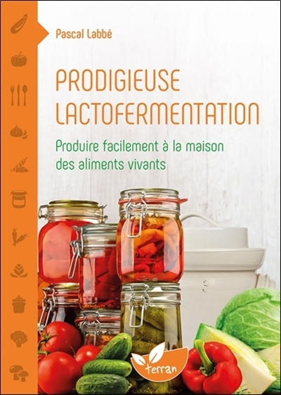 Prodigieuse lactofermentation - Produire facilement à la maison des aliments vivants (Broché)