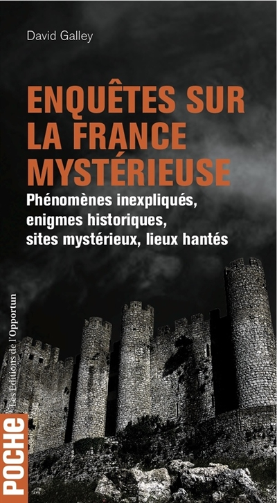 Enquêtes sur la France mystérieuse - Phénomènes inexpliqués, énigmes historiques, sites mystérieux (