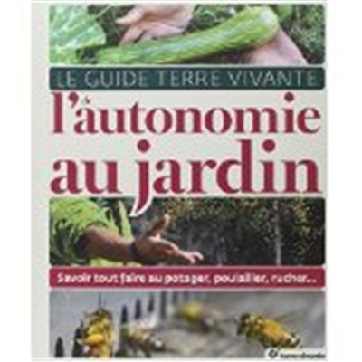 Le guide de l'autonomie au jardin - Savoir tout faire au potager, poulailler, rucher... (Relié)